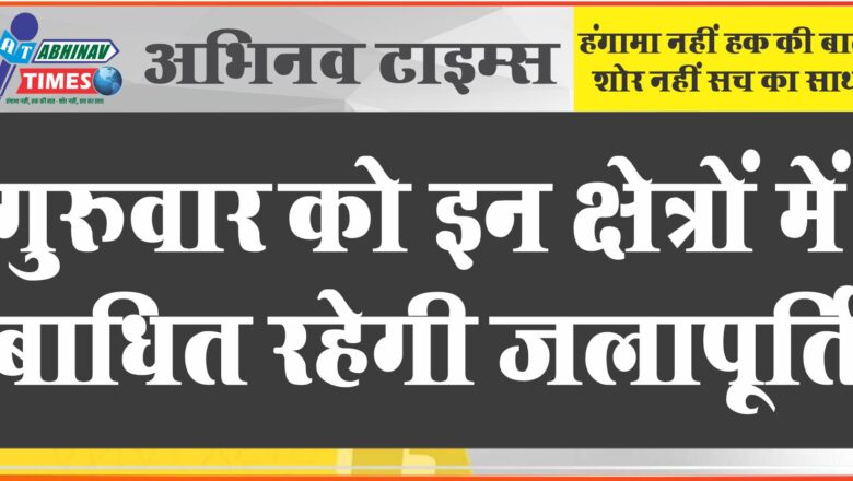 गुरुवार को इन क्षेत्रों में बाधित रहेगी जलापूर्ति