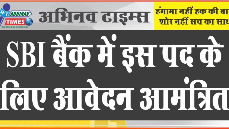 बीकानेर : SBI बैंक में इस पद के लिए आवेदन आमंत्रित