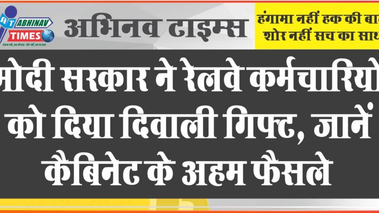 मोदी सरकार ने रेलवे कर्मचारियों को दिया दिवाली गिफ्ट, जानें कैबिनेट के अहम फैसले