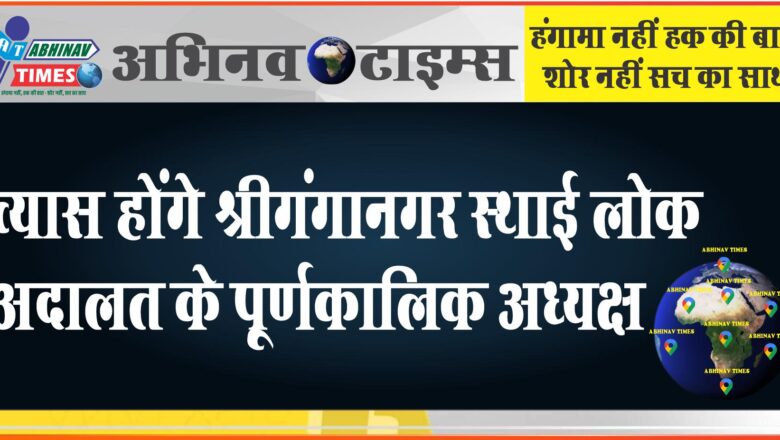 व्यास होंगे श्रीगंगानगर स्थाई लोक अदालत के पूर्णकालिक अध्यक्ष