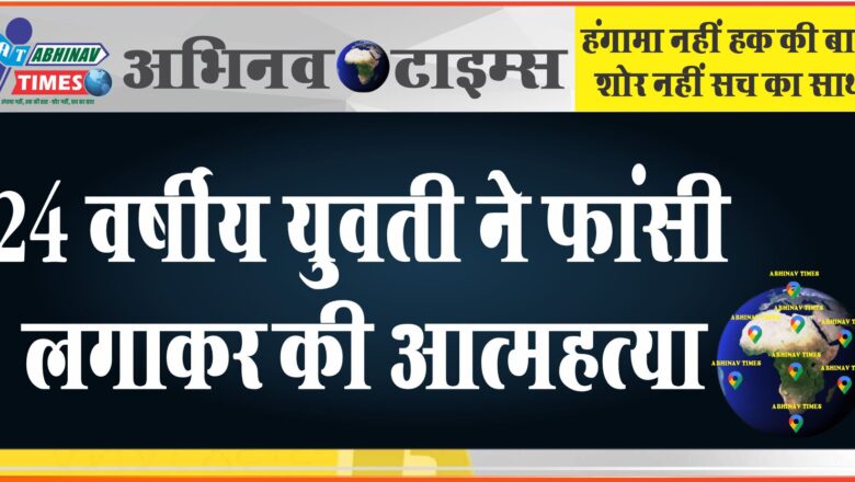 24 वर्षीय युवती ने फांसी लगाकर की आत्महत्या