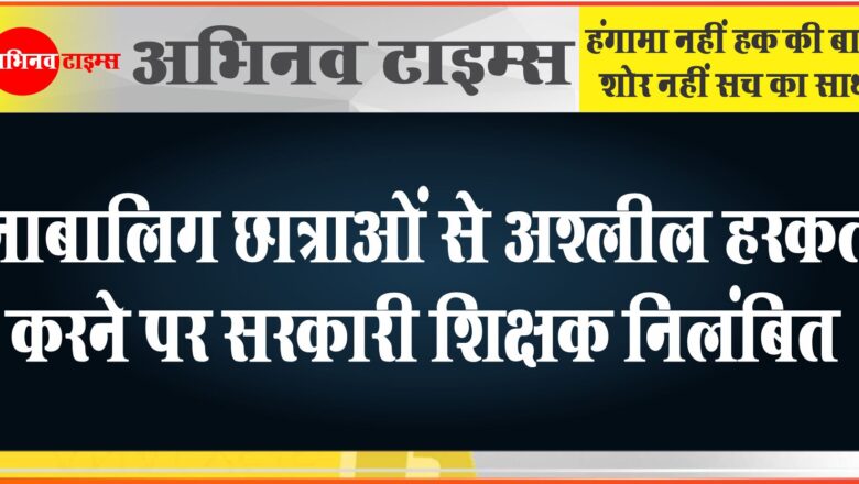 नाबालिग छात्राओं से अश्लील हरकत सरकारी शिक्षक निलंबित