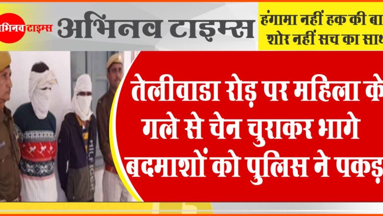 बीकानेर : तेलीवाडा रोड़ पर महिला के गले से चेन चुराकर भागे बदमाशों को पुलिस ने पकड़ा