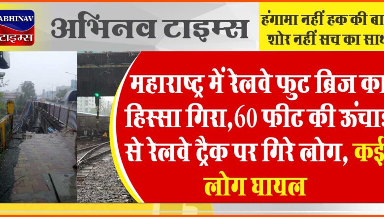 महाराष्ट्र में रेलवे फुट ब्रिज का हिस्सा गिरा: 60 फीट की ऊंचाई से रेलवे ट्रैक पर गिरे लोग, कई लोग घायल