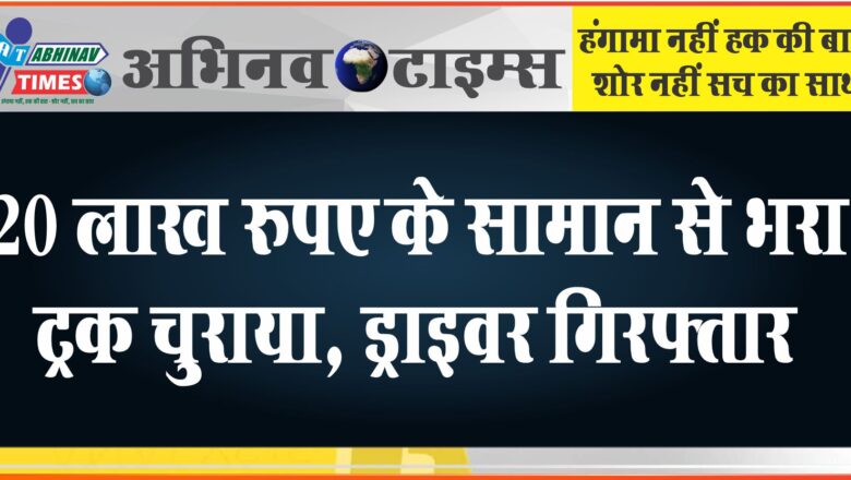 20 लाख रुपए के सामान से भरा ट्रक चुराया:ड्राइवर को किया गिरफ्तार, जोधपुर से किया माल बरामद