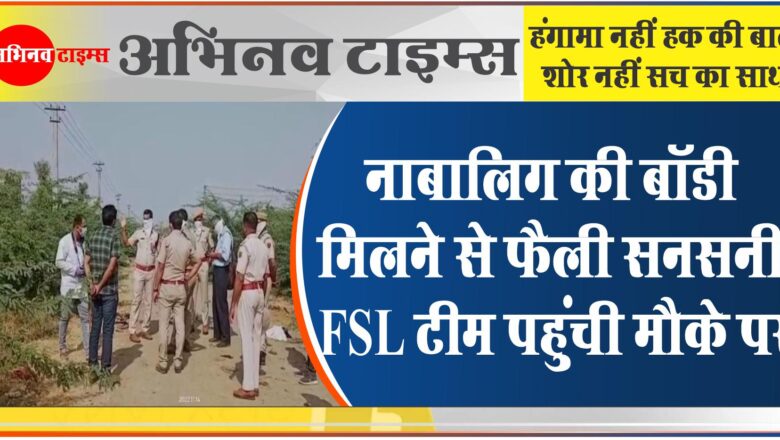 नाबालिग की बॉडी मिलने से फैली सनसनी:विवेक विहार थाना क्षेत्र का मामला, FSL टीम पहुंची मौके पर