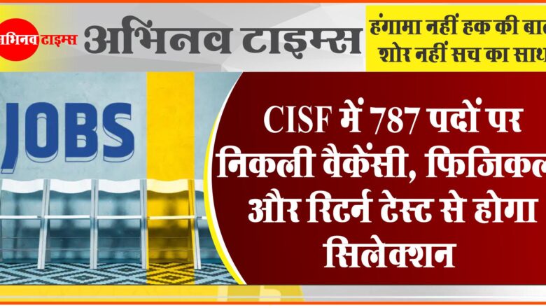 CISF में 787 पदों पर निकली वैकेंसी:फिजिकल और रिटन टेस्ट से होगा सिलेक्शन, 69,100 तक मिलेगी सैलरी