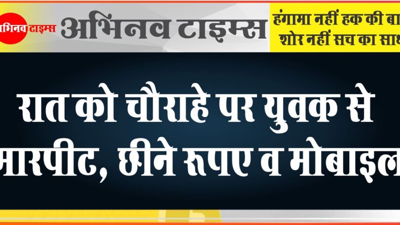 बीकानेर: रात को चौराहे पर युवक से मारपीट, छीने मोबाइल व रुपए