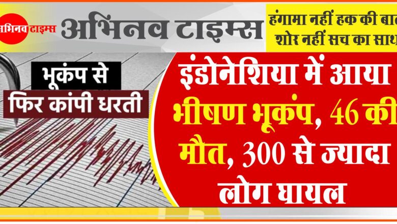 इंडोनेशिया में आया भीषण भूकंप, 46 की मौत, 300 से ज्यादा लोग घायल