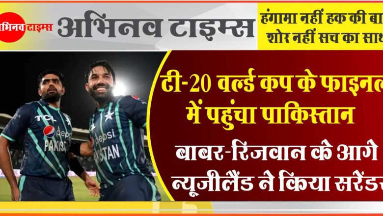 टी-20 वर्ल्ड कप के फाइनल में पहुंचा पाकिस्तान, बाबर-रिजवान के आगे न्यूजीलैंड ने किया सरेंडर