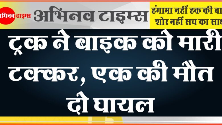 बीकानेर: ट्रक ने बाइक को मारी टक्कर, एक युवक की मौत दो घायल