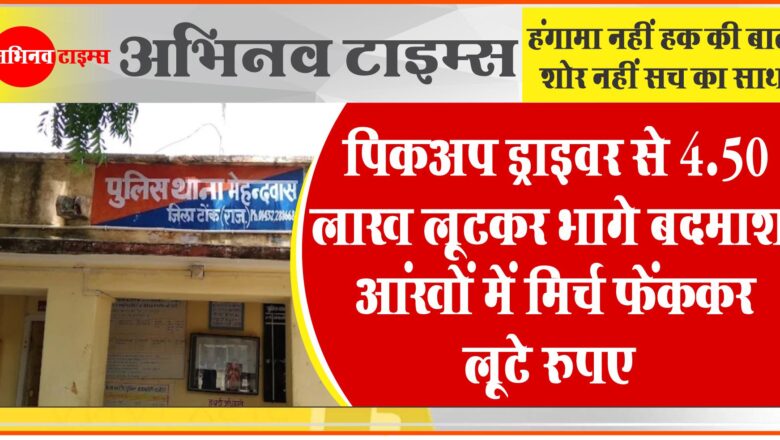 पिकअप ड्राइवर से 4.50 लाख लूटकर भागे बदमाश: आंखों में मिर्च फेंककर लूटे रुपए