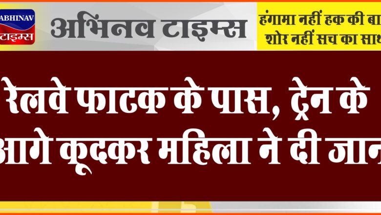 श्रीडूंगरगढ़: रेलवे फाटक के पास ट्रेन के आगे कूदकर महिला ने दी जान