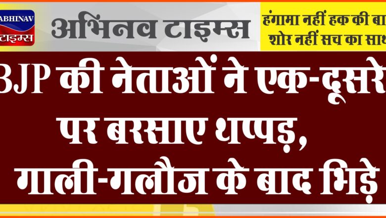 BJP की नेताओं ने एक-दूसरे पर बरसाए थप्पड़, गाली-गलौज के बाद भिड़े