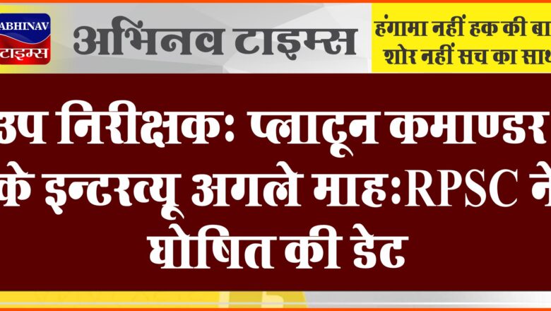 उप निरीक्षक/प्लाटून कमाण्डर के इन्टरव्यू अगले माह:RPSC ने डेट घोषित की