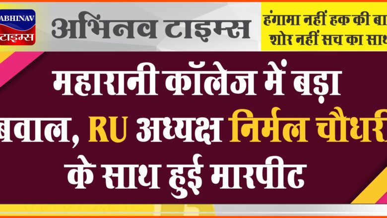 महारानी कॉलेज में बड़ा बवाल, RU अध्यक्ष निर्मल चौधरी के साथ हुई मारपीट