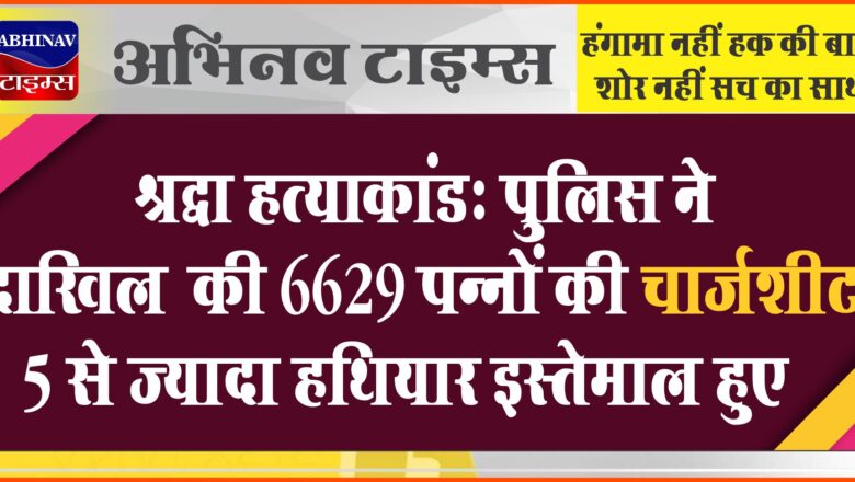 श्रद्धा हत्याकांड : पुलिस ने दाखिल की 6629 पन्नों की चार्जशीट, आफताब ने की वकील बदलने की मांग