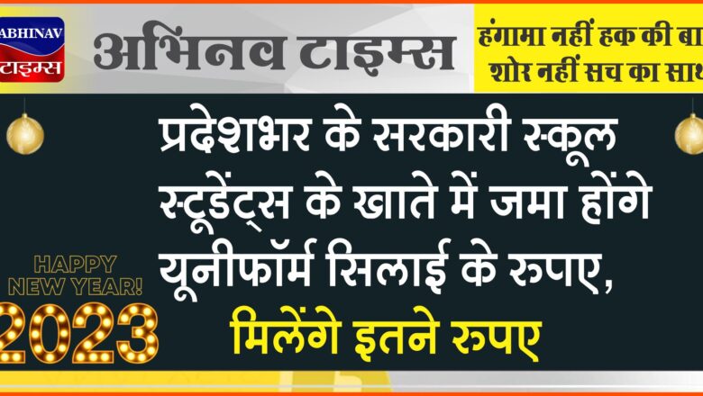 प्रदेशभर के सरकारी स्कूल स्टूडेंट्स के खाते में जमा होंगे यूनीफॉर्म सिलाई के रुपए, मिलेंगे इतने रुपए