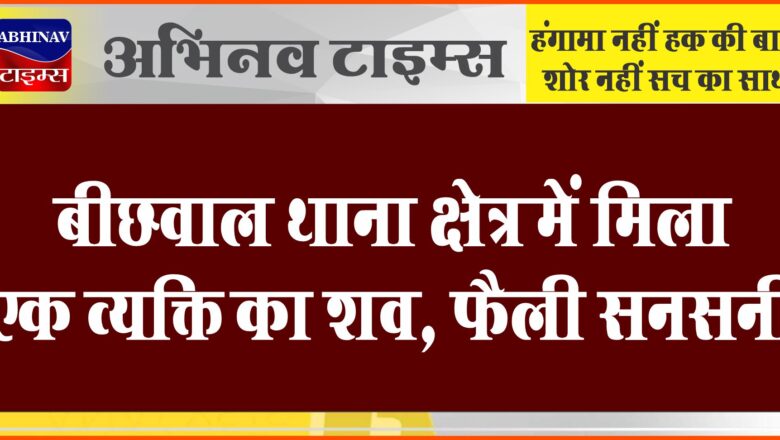 बीछवाल थाना क्षेत्र में मिला एक व्यक्ति का शव, फैली सनसनी