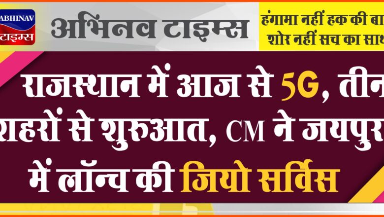 राजस्थान में आज से 5G, तीन शहरों से शुरुआत:CM ने जयपुर में लॉन्च की जियो सर्विस…