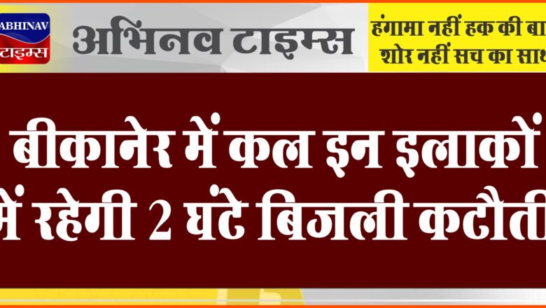 बीकानेर में कल इन इलाकों में रहेगी 2 घंटे बिजली कटौती