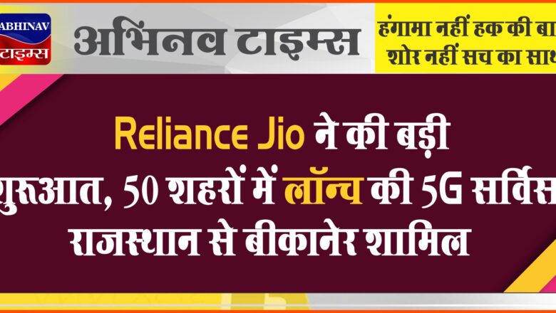 Reliance Jio ने की बड़ी शुरूआत, 50 शहरों में लॉन्च की 5G सर्विस, राजस्थान से बीकानेर और कोटा शामिल