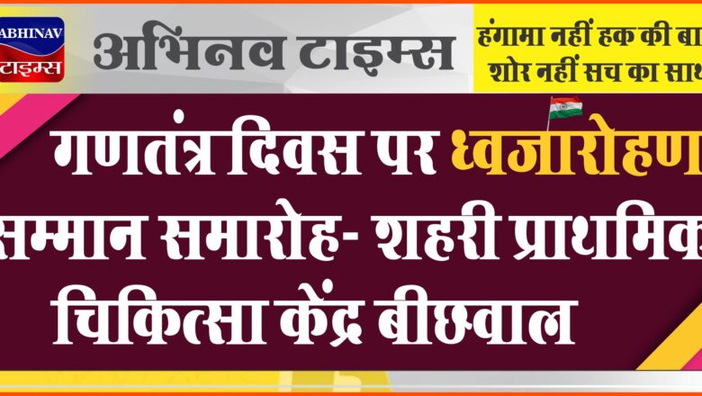 गणतंत्र दिवस पर ध्वजारोहण सम्मान समारोह- शहरी प्राथमिक चिकित्सा केंद्र बीछवाल