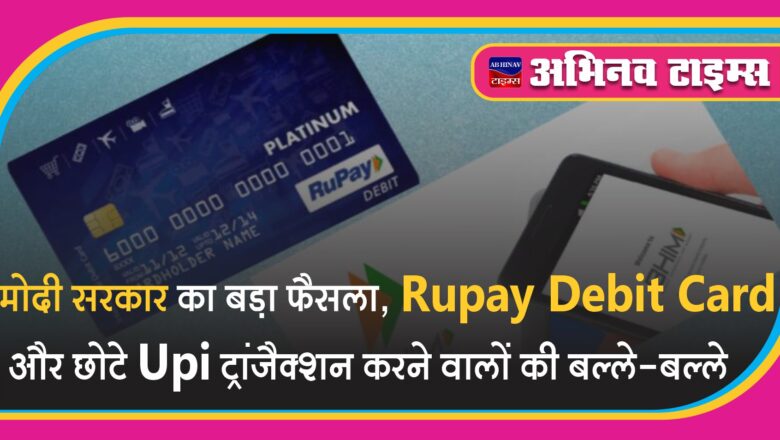 मोदी सरकार का बड़ा फैसला, Rupay Debit Card और छोटे यूपीआई ट्रांजैक्शन करने वालों की बल्ले-बल्ले