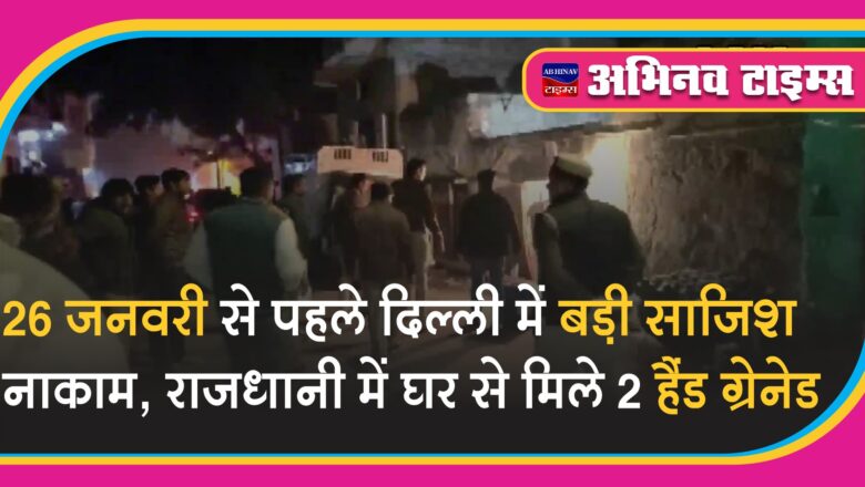 26 जनवरी से पहले दिल्ली में बड़ी साजिश नाकाम, राजधानी में घर से मिले 2 हैंड ग्रेनेड