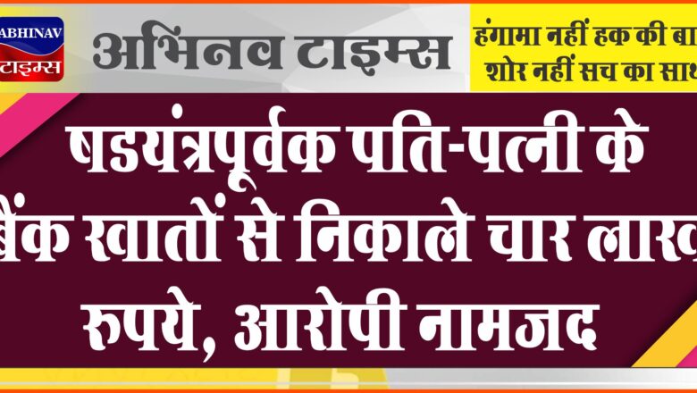 बीकानेर: षडय़ंत्रपूर्वक पति-पत्नी के बैंक खातों से निकाले चार लाख रुपये, आरोपी नामजद