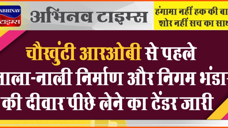 चौखुंटी आरओबी से पहले नाला-नाली निर्माण और निगम भंडार की दीवार पीछे लेने का टेंडर जारी