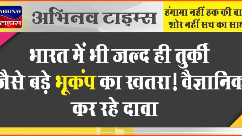 भारत में भी जल्द ही तुर्की जैसे बड़े भूकंप का खतरा! हिमालय रेंज में कांपेगी धरती, वैज्ञानिक कर रहे दावा