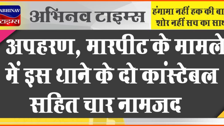 बीकानेर: अपहरण, मारपीट के मामले में इस थाने के दो कांस्टेबल सहित चार नामजद