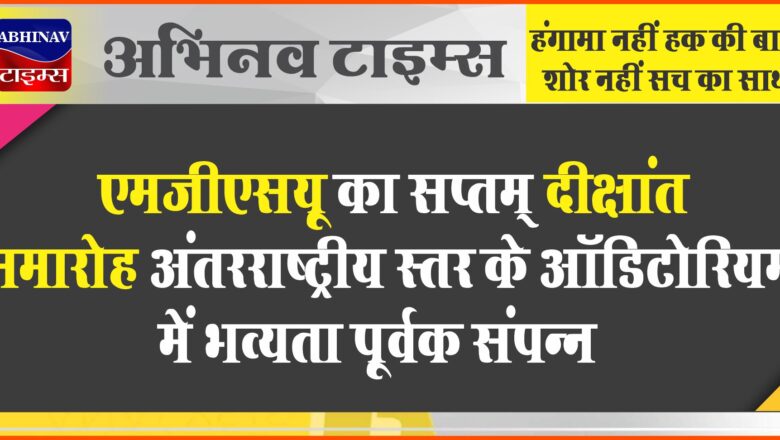 एमजीएसयू का सप्तम् दीक्षांत समारोह अंतरराष्ट्रीय स्तर के ऑडिटोरियम में भव्यता पूर्वक संपन्न