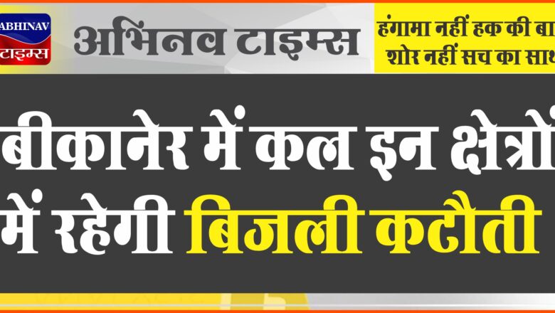 बीकानेर में कल इन क्षेत्रों में बंद रहेगी बिजली, पढ़ें पूरी न्यूज़