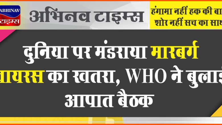 दुनिया पर मंडराया मारबर्ग वायरस का खतरा, शरीर से पसीने की तरह निकलने लगता है खून, WHO ने बुलाई आपात बैठक