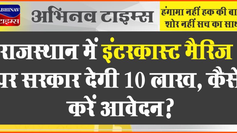 राजस्थान में इंटरकास्ट मैरिज पर सरकार देगी 10 लाख:5 लाख की FD और 5 लाख बैंक खाते में आएंगे; कैसे करें आवेदन?