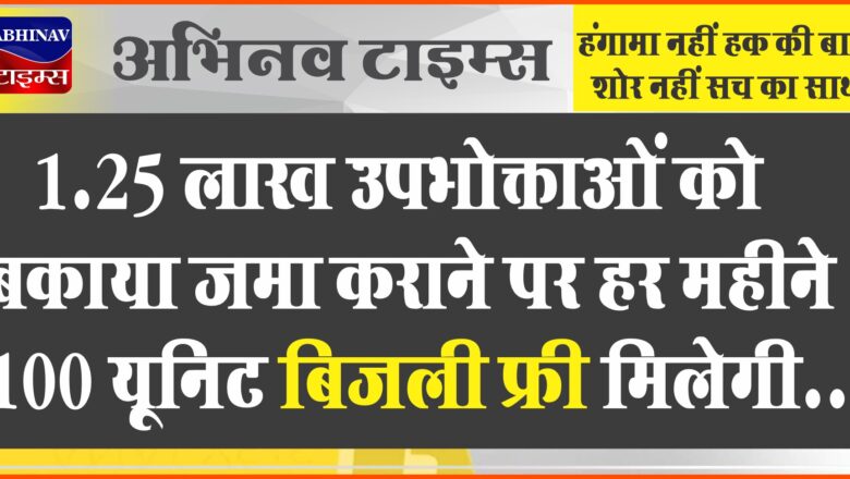 1.25 लाख उपभोक्ताओं को बकाया जमा कराने पर हर महीने 100 यूनिट बिजली फ्री मिलेगी, 31 मार्च अंतिम तिथि