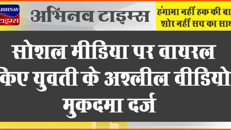 बीकानेर: सोशल मीडिया पर वायरल किए युवती के अश्लील वीडियो, मुकदमा दर्ज