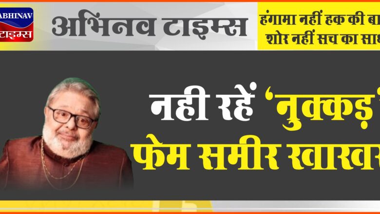 एक्टर समीर खाखर का निधन:टीवी सीरियल नुक्कड़ में खोपड़ी के किरदार से मशहूर हुए, सलमान-शाहिद के साथ फिल्में कीं