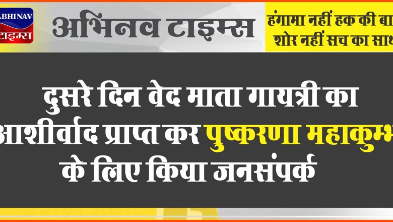 दुसरे दिन वेद माता गायत्री का आशीर्वाद प्राप्त कर पुष्करणा महाकुम्भ के लिए किया जनसंपर्क