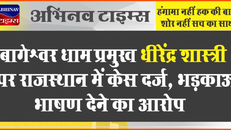 बागेश्वर धाम प्रमुख धीरेंद्र शास्त्री पर राजस्थान में केस दर्ज, भड़काऊ भाषण देने का आरोप