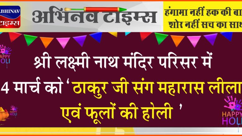 श्री लक्ष्मी नाथ मंदिर परिसर में 4 मार्च को “ठाकुर जी संग महारास लीला एवं फूलों की होली “