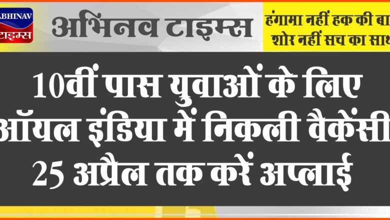 10वीं पास युवाओं के लिए ऑयल इंडिया में निकली वैकेंसी:25 अप्रैल तक करें अप्लाई, रिटन टेस्ट से होगा सिलेक्शन