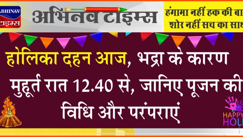 होलिका दहन आज, भद्रा के कारण मुहूर्त रात 12.40 से:पांच बड़े योग में जलेगी होली, जानिए पूजन की विधि और परंपराएं