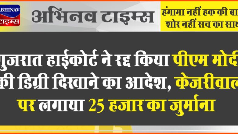 गुजरात हाईकोर्ट ने रद्द किया पीएम मोदी की डिग्री दिखाने का आदेश, केजरीवाल पर लगाया 25 हजार का जुर्माना