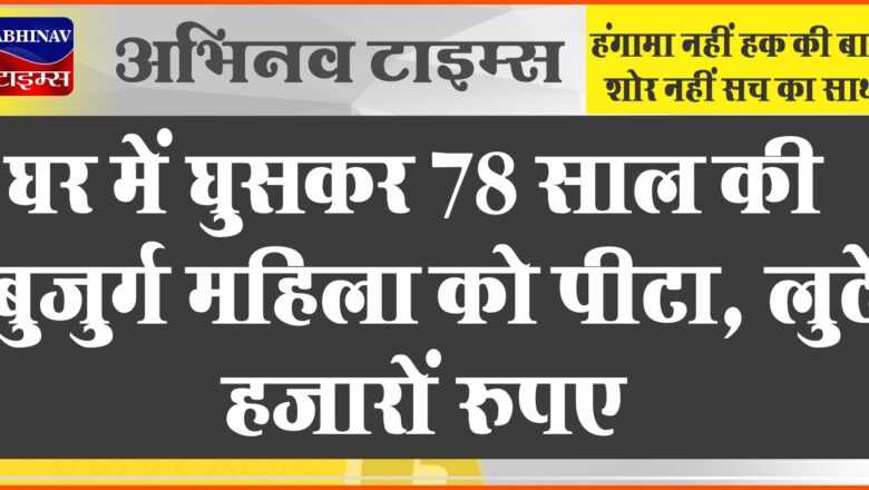 घर में घुसकर 78 साल की बुजुर्ग महिला को पीटा:संदूक में 70 हजार रुपए थे, दो लुटेरे 20 हजार रुपए ले गए