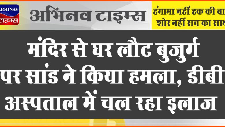 मंदिर से घर लौट बुजुर्ग पर सांड ने किया हमला:प्राइवेट पार्ट में आई गंभीर चोट, डीबी अस्पताल में चल रहा इलाज