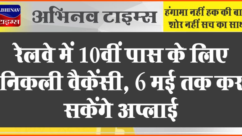 रेलवे में 10वीं पास के लिए निकली वैकेंसी:6 मई तक कर सकेंगे अप्लाई, 35,000 तक मिलेगी सैलरी