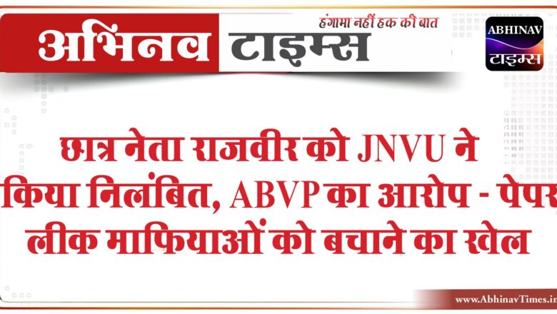 छात्र नेता राजवीर को JNVU ने किया निलंबित:ABVP का आरोप – पेपर लीक माफियाओं को बचाने का खेल, 26 को होगा बड़ा प्रदर्शन